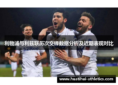 利物浦与利兹联历次交锋数据分析及近期表现对比