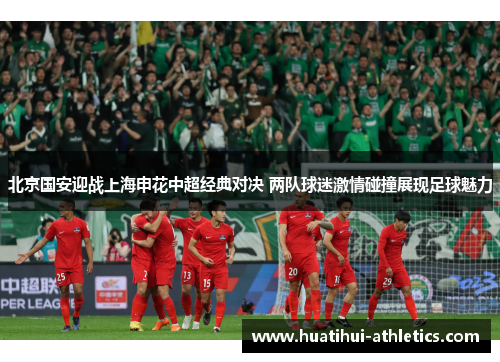 北京国安迎战上海申花中超经典对决 两队球迷激情碰撞展现足球魅力
